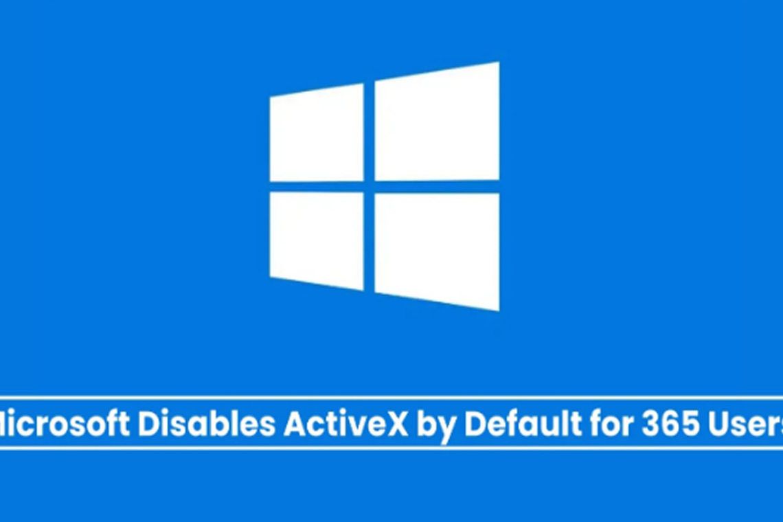Microsoft Blocks ActiveX in 365 to Stop Malware Attacks 